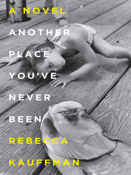 Title details for Another Place You've Never Been by Rebecca Kauffman - Available